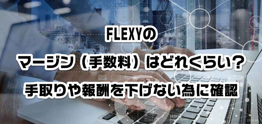 FLEXYのマージン(手数料)はどれくらい?手取りや報酬を減らさない為に確認